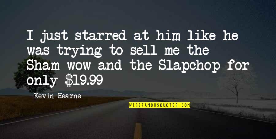 Sell Me Quotes By Kevin Hearne: I just starred at him like he was Sell Me Quotes By Kevin Hearne: I just starred at him like he was