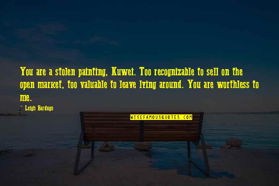 Sell Me Quotes By Leigh Bardugo: You are a stolen painting, Kuwei. Too recognizable Sell Me Quotes By Leigh Bardugo: You are a stolen painting, Kuwei. Too recognizable