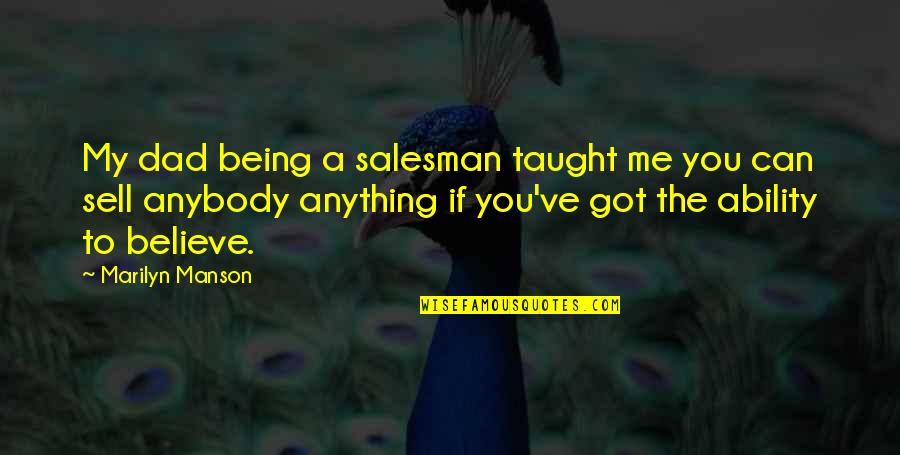 Sell Me Quotes By Marilyn Manson: My dad being a salesman taught me you Sell Me Quotes By Marilyn Manson: My dad being a salesman taught me you