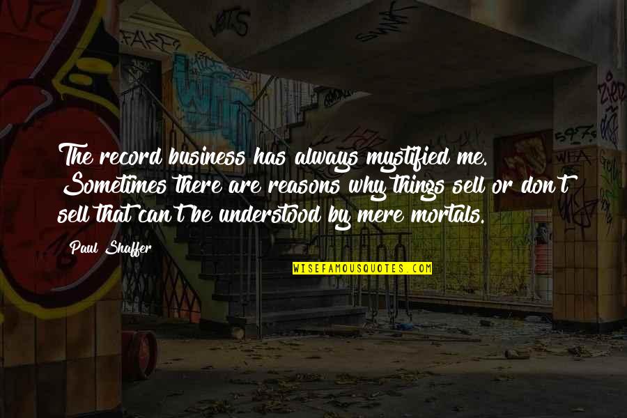 Sell Me Quotes By Paul Shaffer: The record business has always mystified me. Sometimes Sell Me Quotes By Paul Shaffer: The record business has always mystified me. Sometimes