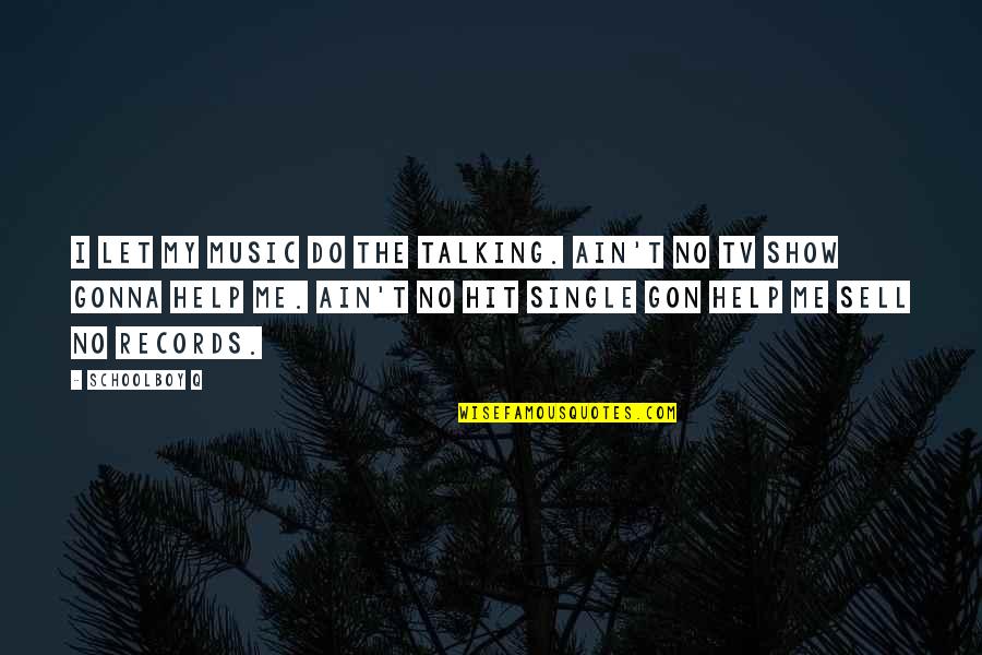 Sell Me Quotes By Schoolboy Q: I let my music do the talking. Ain't Sell Me Quotes By Schoolboy Q: I let my music do the talking. Ain't