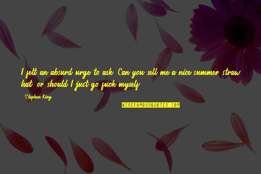 Sell Me Quotes By Stephen King: I felt an absurd urge to ask, Can Sell Me Quotes By Stephen King: I felt an absurd urge to ask, Can