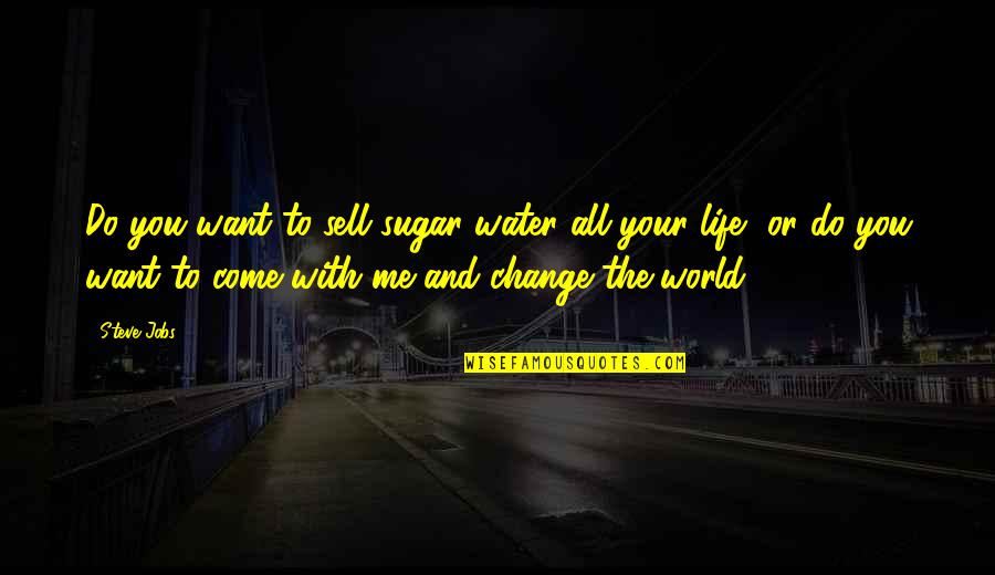 Sell Me Quotes By Steve Jobs: Do you want to sell sugar water all Sell Me Quotes By Steve Jobs: Do you want to sell sugar water all