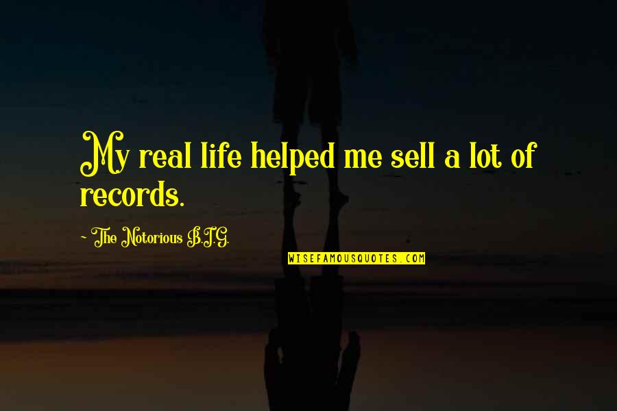 Sell Me Quotes By The Notorious B.I.G.: My real life helped me sell a lot Sell Me Quotes By The Notorious B.I.G.: My real life helped me sell a lot