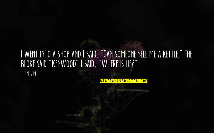 Sell Me Quotes By Tim Vine: I went into a shop and I said, Sell Me Quotes By Tim Vine: I went into a shop and I said,