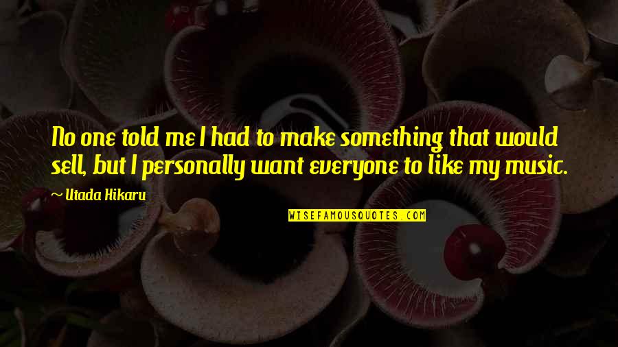 Sell Me Quotes By Utada Hikaru: No one told me I had to make Sell Me Quotes By Utada Hikaru: No one told me I had to make