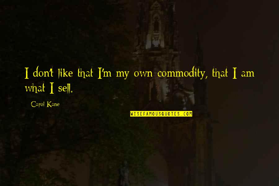 Sell My Quotes By Carol Kane: I don't like that I'm my own commodity,