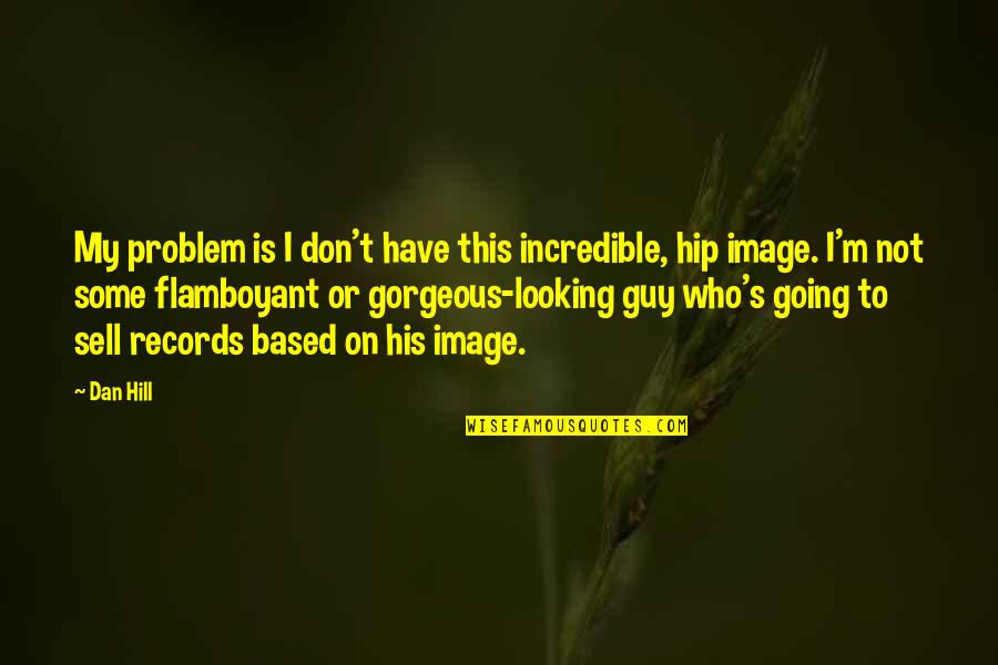 Sell My Quotes By Dan Hill: My problem is I don't have this incredible, Sell My Quotes By Dan Hill: My problem is I don't have this incredible,