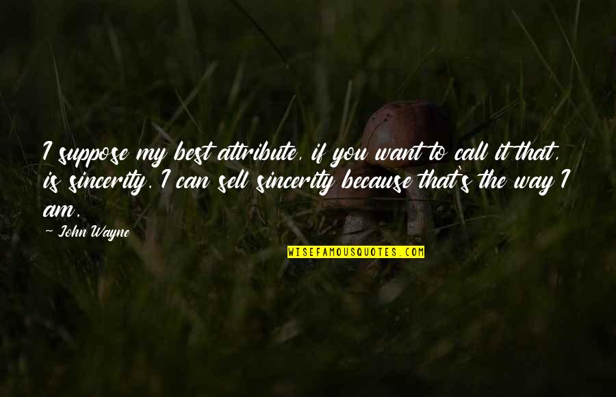 Sell My Quotes By John Wayne: I suppose my best attribute, if you want Sell My Quotes By John Wayne: I suppose my best attribute, if you want