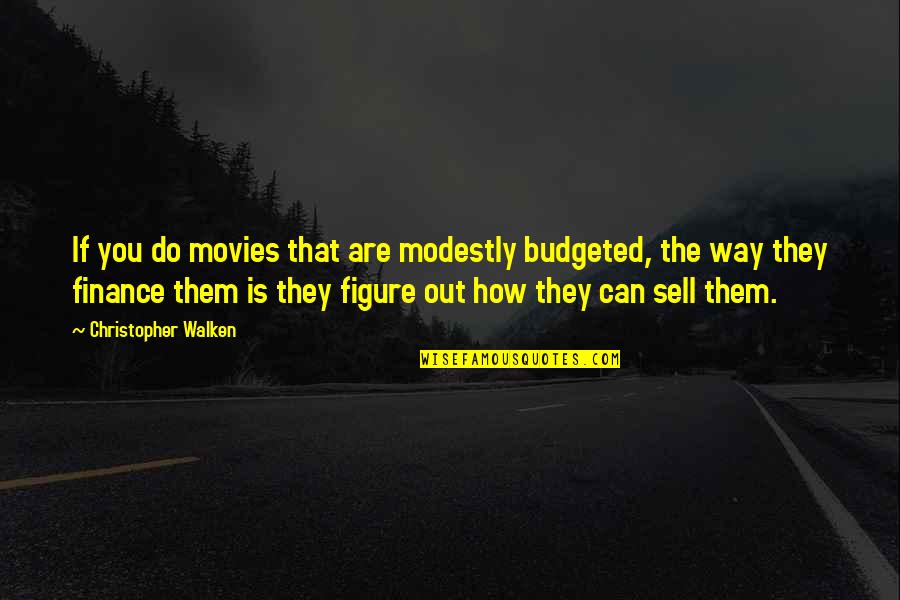 Sell Out Quotes By Christopher Walken: If you do movies that are modestly budgeted,