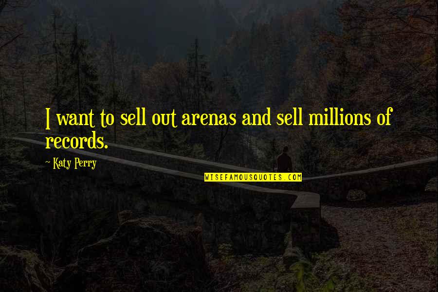 Sell Out Quotes By Katy Perry: I want to sell out arenas and sell