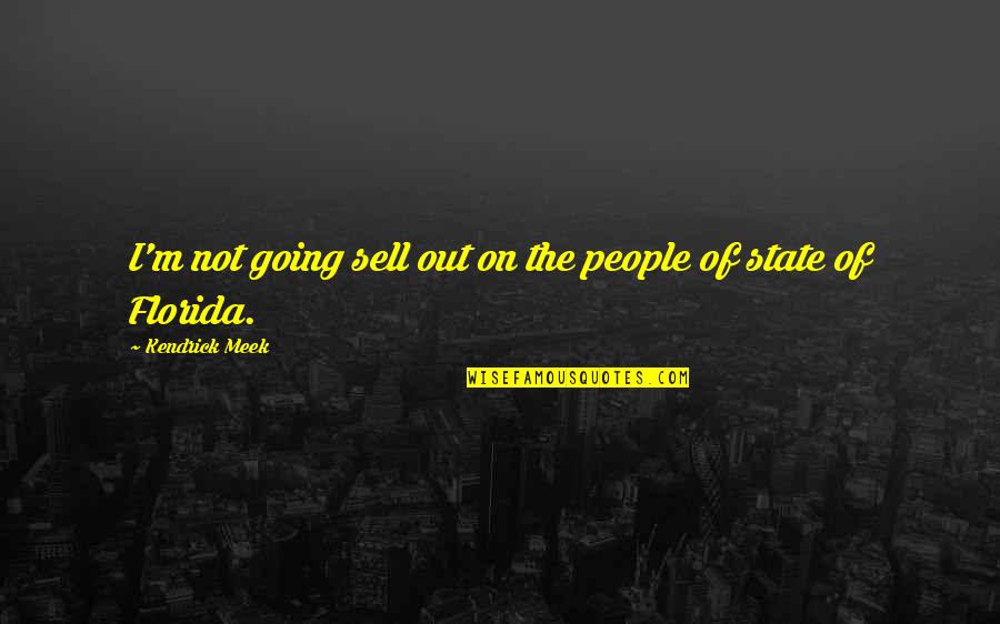 Sell Out Quotes By Kendrick Meek: I'm not going sell out on the people