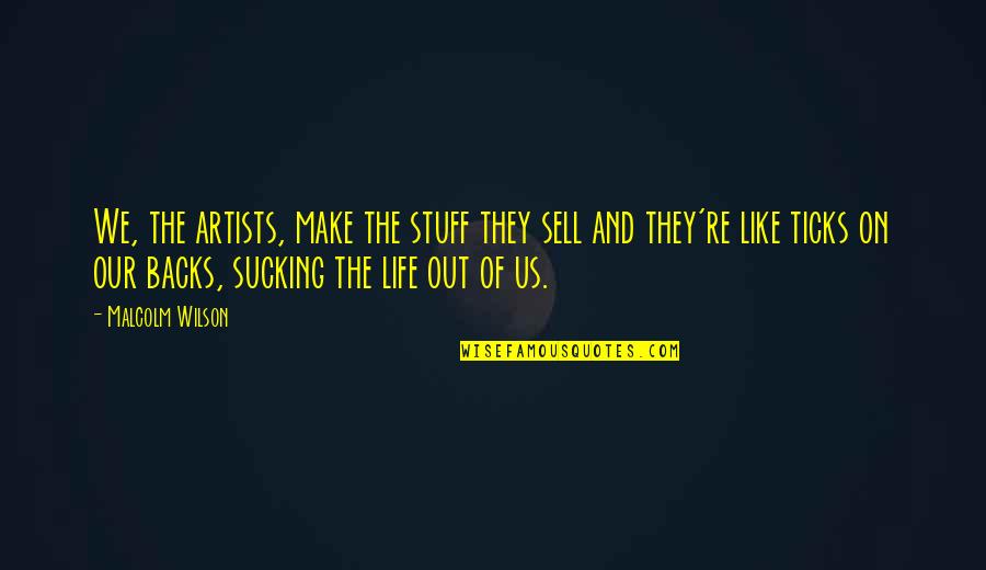 Sell Out Quotes By Malcolm Wilson: We, the artists, make the stuff they sell