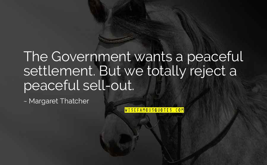 Sell Out Quotes By Margaret Thatcher: The Government wants a peaceful settlement. But we
