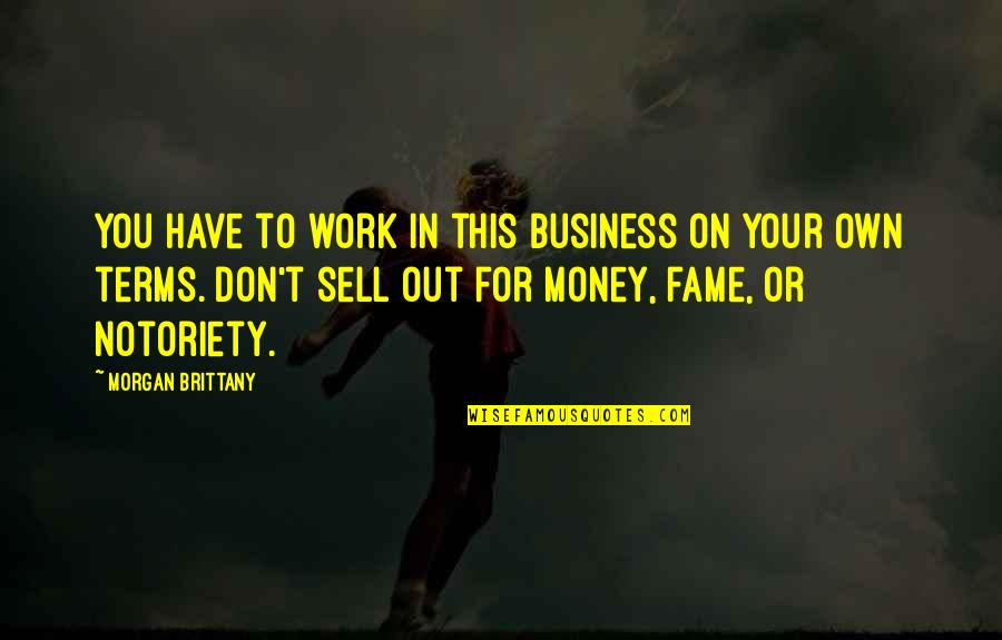 Sell Out Quotes By Morgan Brittany: You have to work in this business on