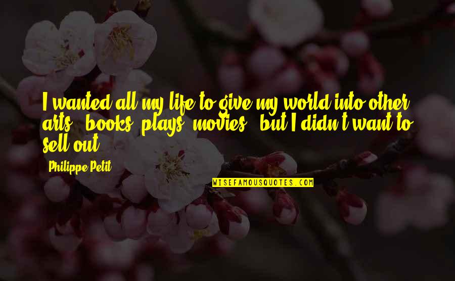 Sell Out Quotes By Philippe Petit: I wanted all my life to give my