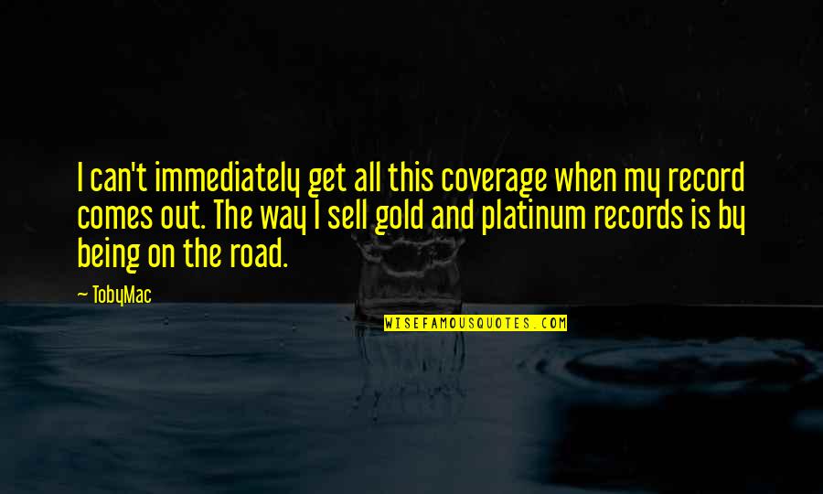 Sell Out Quotes By TobyMac: I can't immediately get all this coverage when