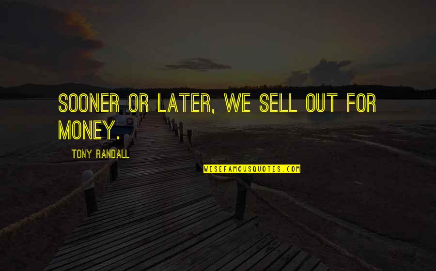 Sell Out Quotes By Tony Randall: Sooner or later, we sell out for money.