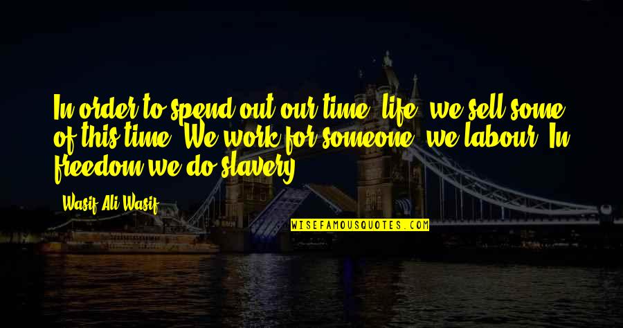 Sell Out Quotes By Wasif Ali Wasif: In order to spend out our time (life)