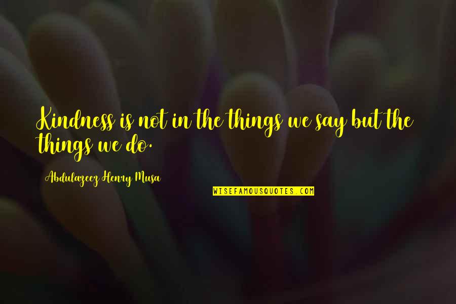 Sell Outside Of Ebay Quotes By Abdulazeez Henry Musa: Kindness is not in the things we say Sell Outside Of Ebay Quotes By Abdulazeez Henry Musa: Kindness is not in the things we say