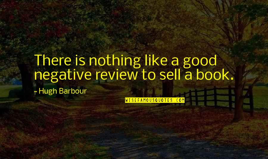 Sell Quotes By Hugh Barbour: There is nothing like a good negative review