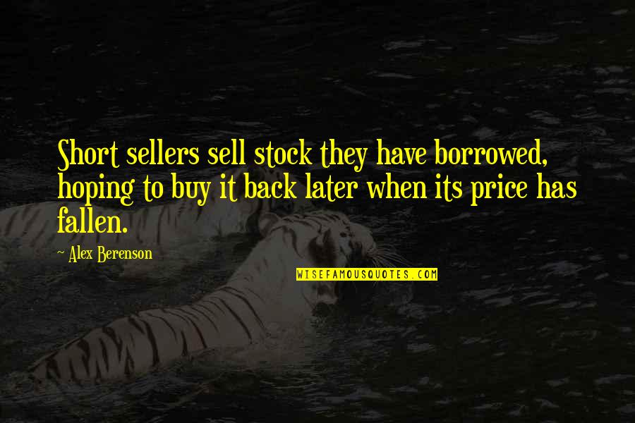 Sell Short Quotes By Alex Berenson: Short sellers sell stock they have borrowed, hoping Sell Short Quotes By Alex Berenson: Short sellers sell stock they have borrowed, hoping