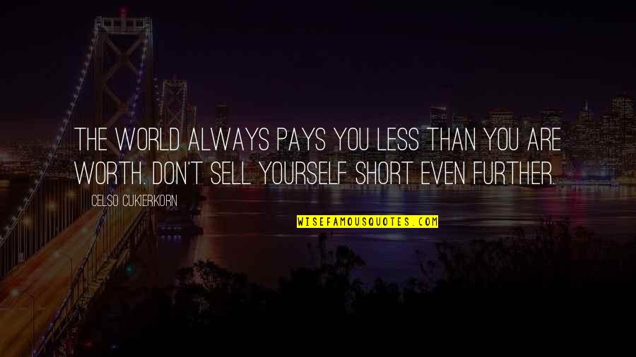 Sell Short Quotes By Celso Cukierkorn: The world always pays you less than you Sell Short Quotes By Celso Cukierkorn: The world always pays you less than you