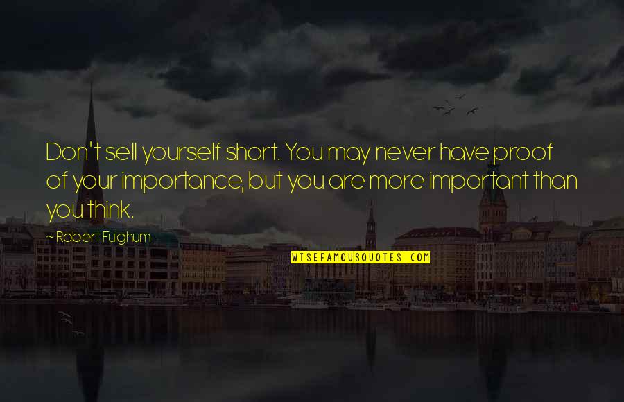 Sell Short Quotes By Robert Fulghum: Don't sell yourself short. You may never have Sell Short Quotes By Robert Fulghum: Don't sell yourself short. You may never have