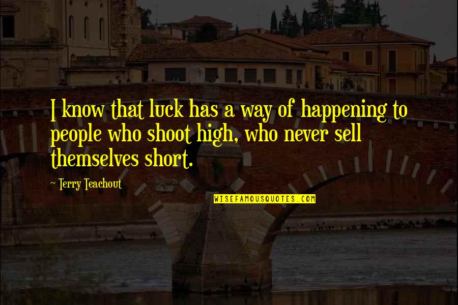 Sell Short Quotes By Terry Teachout: I know that luck has a way of
