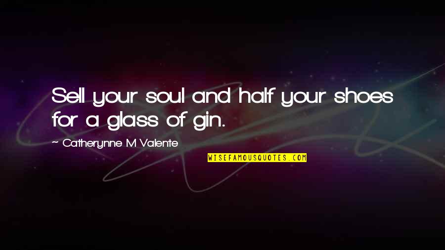 Sell Soul Quotes By Catherynne M Valente: Sell your soul and half your shoes for