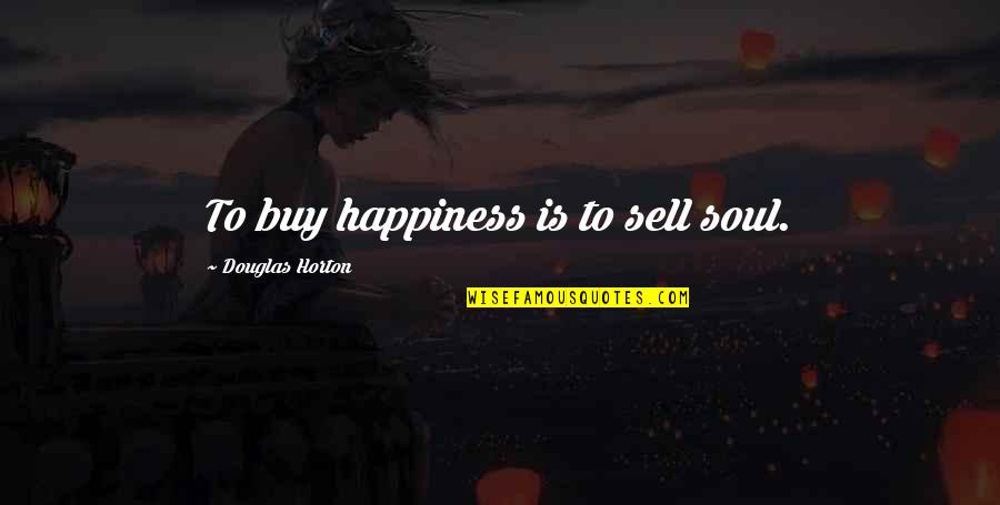 Sell Soul Quotes By Douglas Horton: To buy happiness is to sell soul.