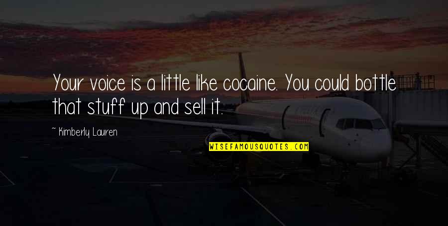 Sell Up Quotes By Kimberly Lauren: Your voice is a little like cocaine. You