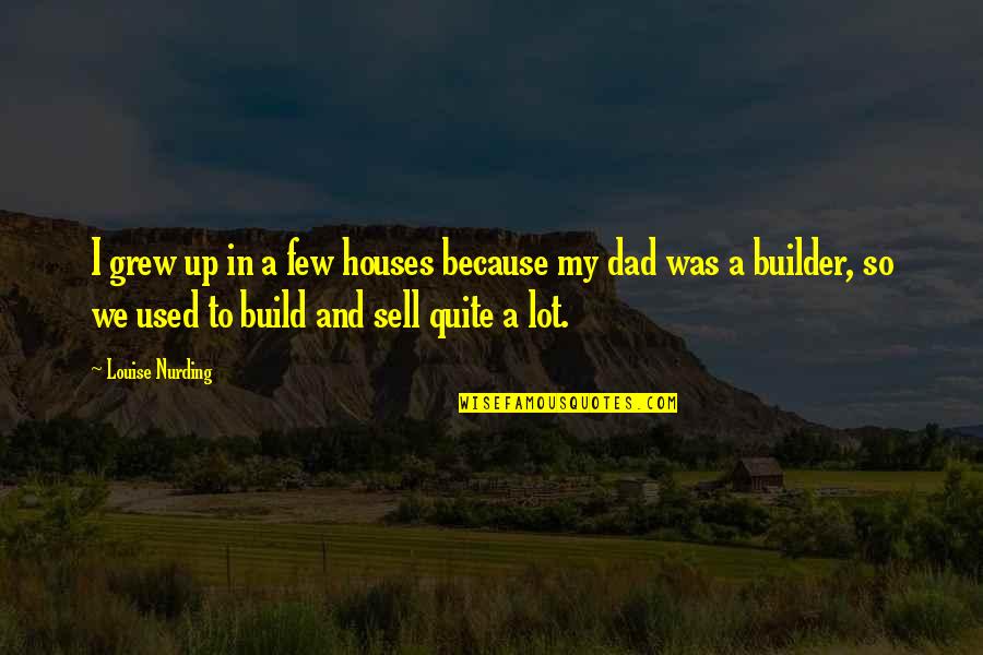 Sell Up Quotes By Louise Nurding: I grew up in a few houses because