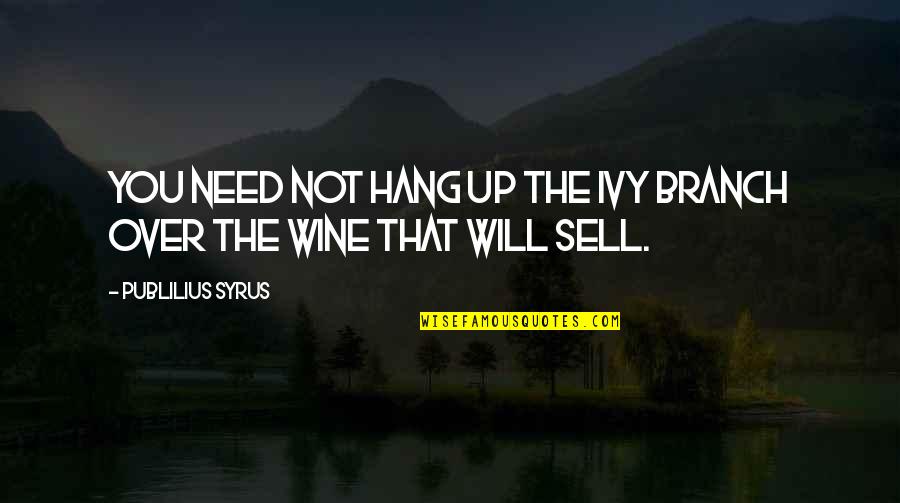 Sell Up Quotes By Publilius Syrus: You need not hang up the ivy branch