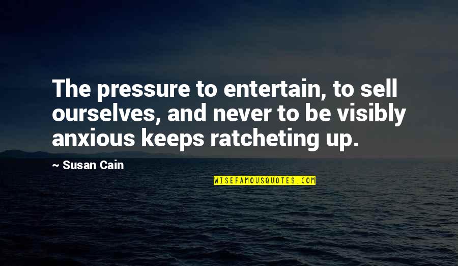 Sell Up Quotes By Susan Cain: The pressure to entertain, to sell ourselves, and