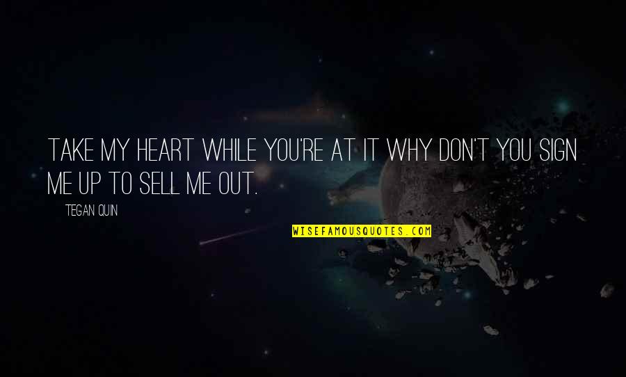 Sell Up Quotes By Tegan Quin: Take my heart while you're at it why