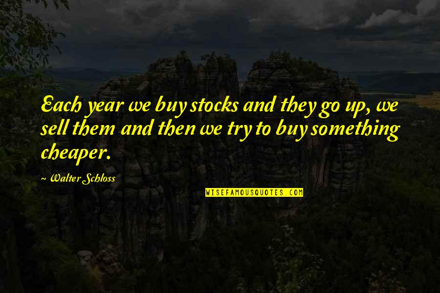 Sell Up Quotes By Walter Schloss: Each year we buy stocks and they go