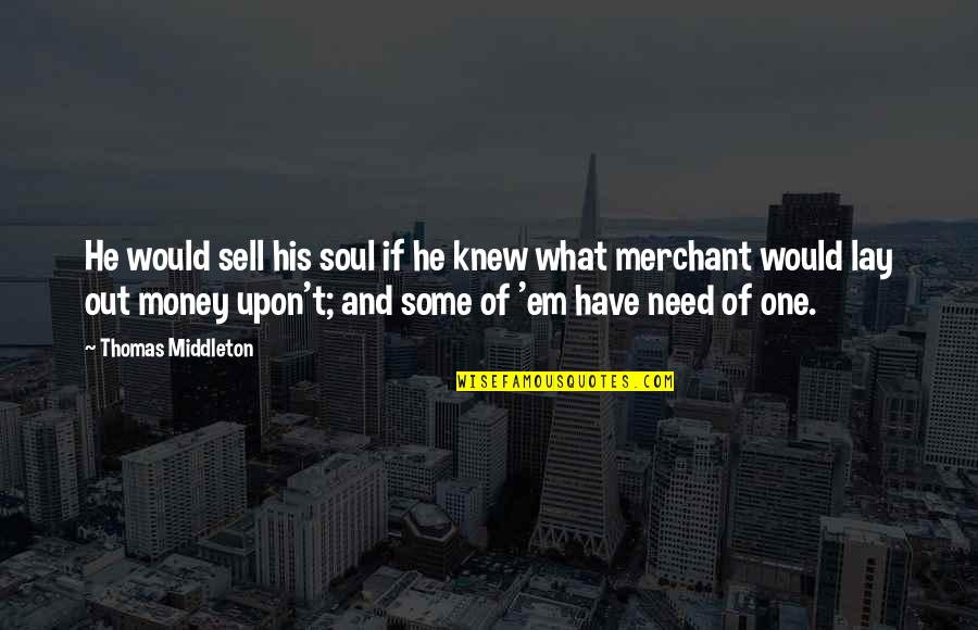 Sell Your Soul For Money Quotes By Thomas Middleton: He would sell his soul if he knew