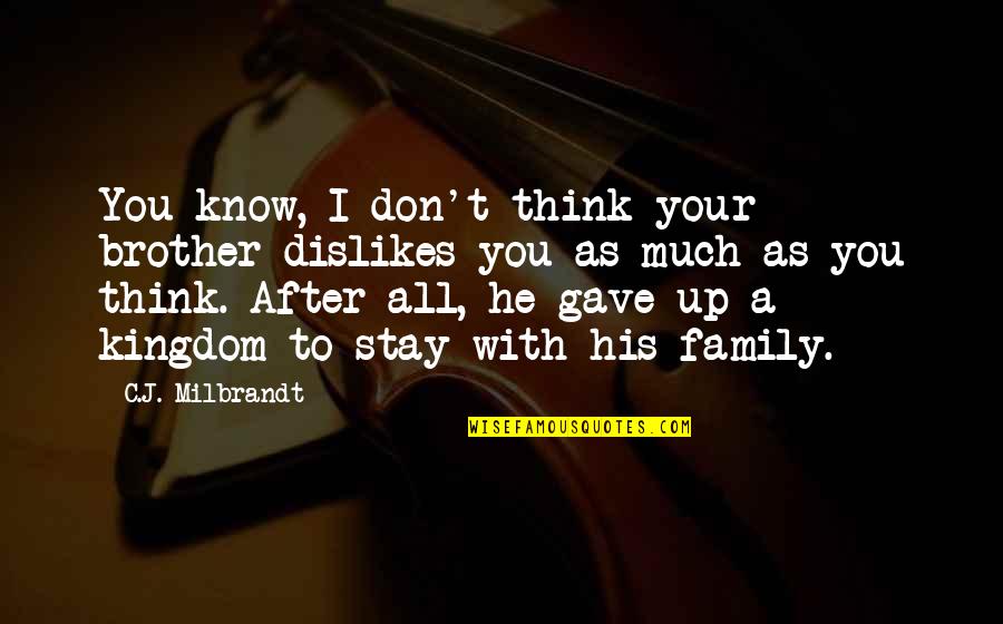 Sellalab Quotes By C.J. Milbrandt: You know, I don't think your brother dislikes Sellalab Quotes By C.J. Milbrandt: You know, I don't think your brother dislikes