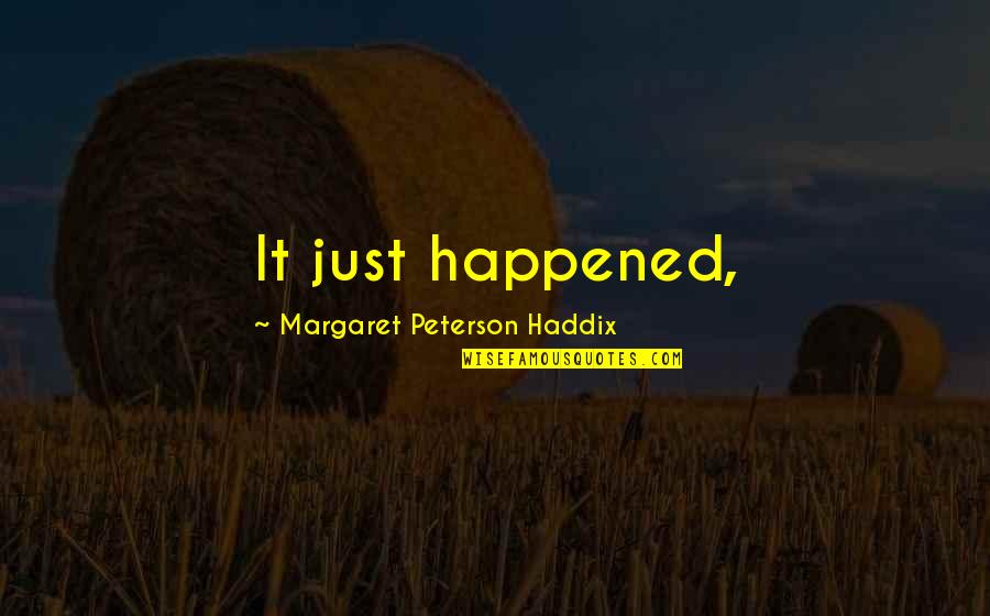 Sellalab Quotes By Margaret Peterson Haddix: It just happened, Sellalab Quotes By Margaret Peterson Haddix: It just happened,