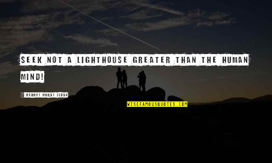 Sellalab Quotes By Mehmet Murat Ildan: Seek not a lighthouse greater than the human Sellalab Quotes By Mehmet Murat Ildan: Seek not a lighthouse greater than the human