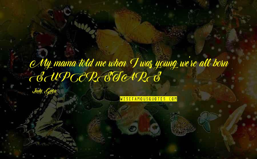 Sellalldeals Quotes By Lady Gaga: My mama told me when I was young