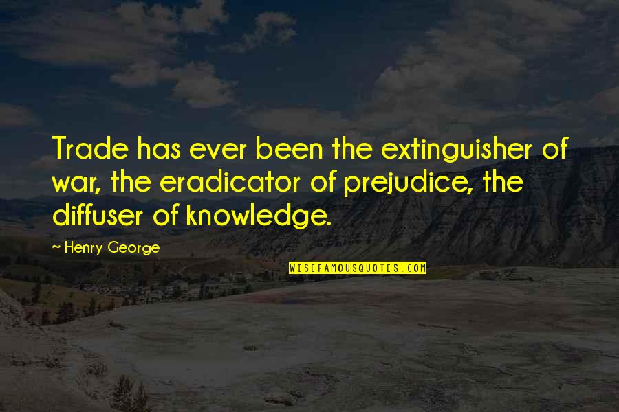 Sellar And Yeatman Quotes By Henry George: Trade has ever been the extinguisher of war, Sellar And Yeatman Quotes By Henry George: Trade has ever been the extinguisher of war,