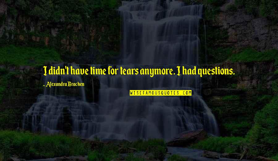 Sellar Chiropractic Concord Quotes By Alexandra Bracken: I didn't have time for tears anymore. I