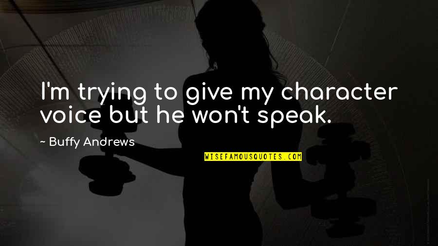 Sellards Orthopedic Quotes By Buffy Andrews: I'm trying to give my character voice but Sellards Orthopedic Quotes By Buffy Andrews: I'm trying to give my character voice but