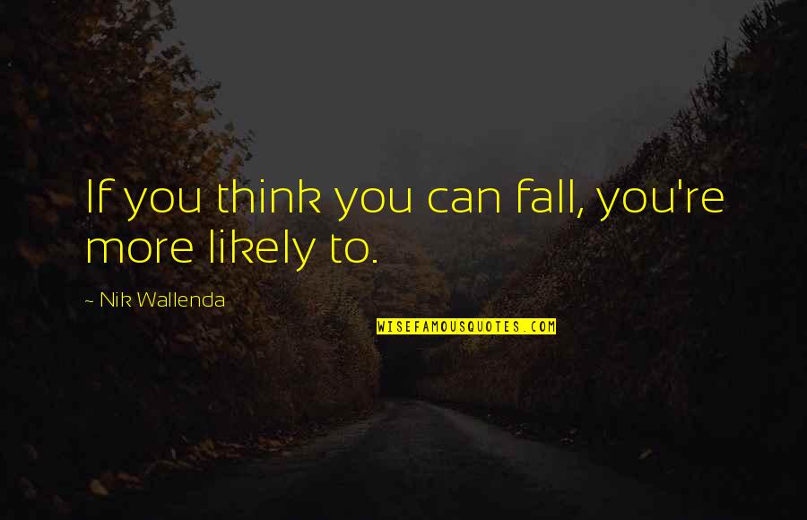 Sellari Chiropractic Center Quotes By Nik Wallenda: If you think you can fall, you're more