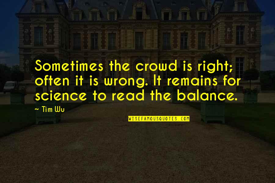 Sellazinc Quotes By Tim Wu: Sometimes the crowd is right; often it is