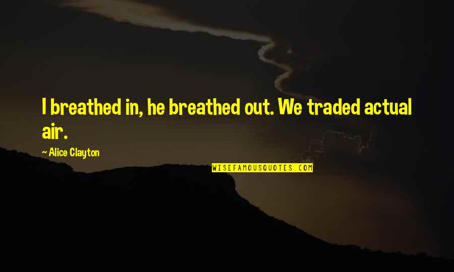 Selle Royal Quotes By Alice Clayton: I breathed in, he breathed out. We traded Selle Royal Quotes By Alice Clayton: I breathed in, he breathed out. We traded