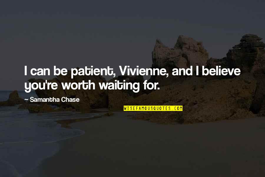 Selle Royal Quotes By Samantha Chase: I can be patient, Vivienne, and I believe Selle Royal Quotes By Samantha Chase: I can be patient, Vivienne, and I believe