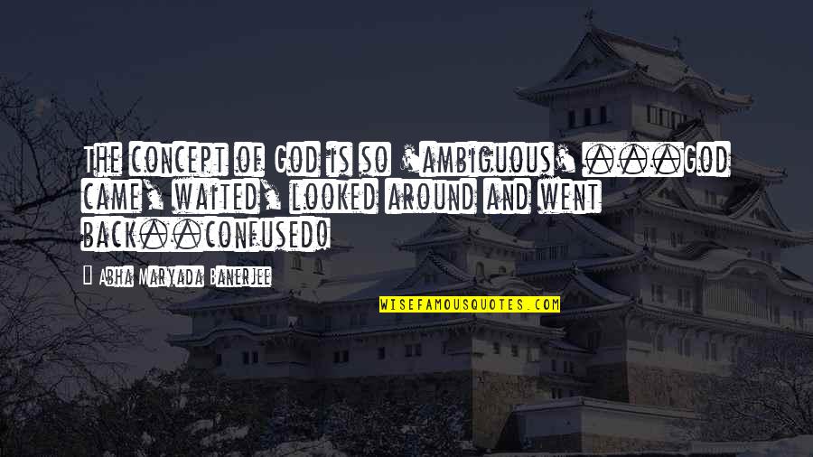 Selle Walmart Quotes By Abha Maryada Banerjee: The concept of God is so 'ambiguous' ...God